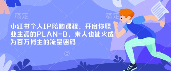 小红书个人IP陪跑课程，开启你职业生涯的PLAN-B，素人也能火成为百万博主的流量密码-网创终点站