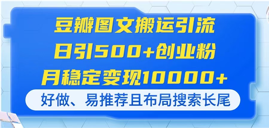 (14323期)豆瓣图文搬运引流,日引500+创业粉,月稳定变现10000+,好做、易推荐且...-网创终点站