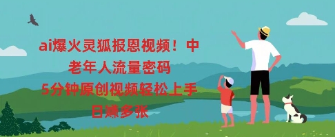 ai爆火灵狐报恩视频,中老年人流量密码,5分钟原创视频轻松上手,日入多张-网创终点站