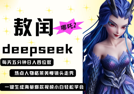 deepseek+哪吒2敖润姑姑走秀+爆款视频,起号快,爆款多,每天五分钟,日入四位数-网创终点站