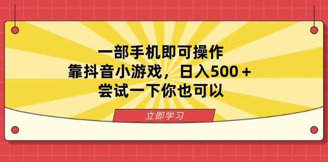 (14206期)一部手机即可操作,靠抖音小游戏,日入500+,尝试一下你也可以-网创终点站