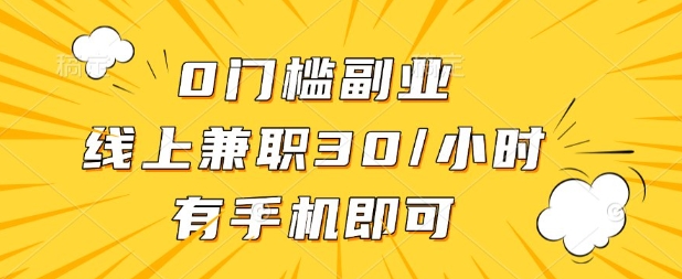 0门槛兼职副业，线上兼职30一小时，有部手机即可【揭秘】-网创终点站