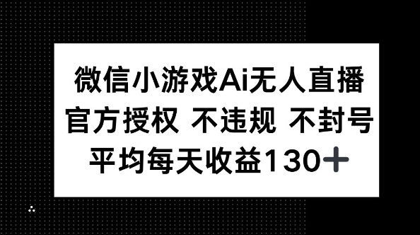 微信小游戏AI无人直播,不违规 不封号,官方授权 每天收益130+-网创终点站