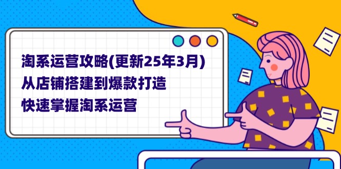 (14190期)淘系运营攻略(更新25年3月) 从店铺搭建到爆款打造,快速掌握淘系运营-网创终点站