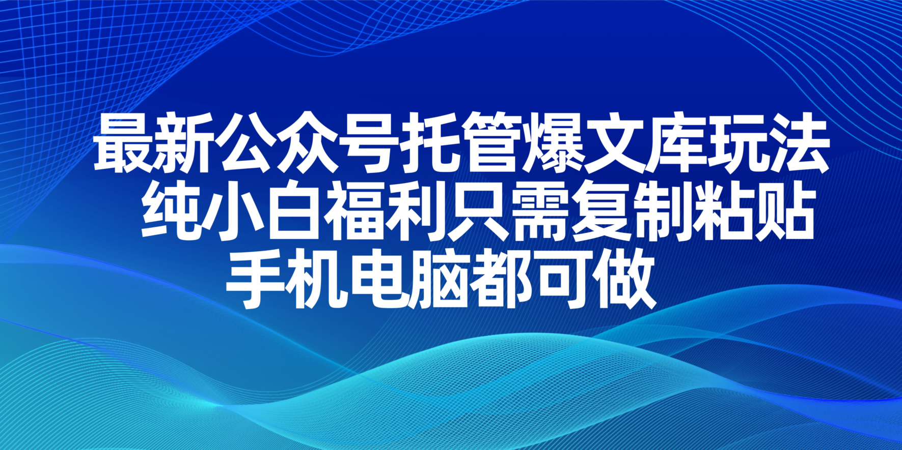 (14235期)最新公众号托管爆文库玩法,纯小白福利只需复制粘贴,手机电脑都可做-网创终点站