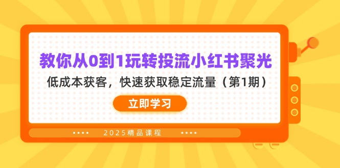 （14260期）教你从0到1玩转投流小红书聚光，低成本获客，快速获取稳定流量（第1期）-网创终点站