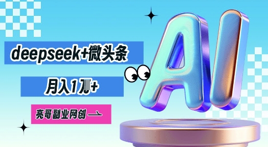 deepseek+微头条,原创图文变现,月入1W-网创终点站