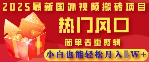 2025最新视频搬砖项目，热门风口，简单去重剪辑，小白也能轻松月入过W-网创终点站