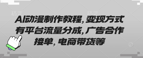 AI动漫制作教程,变现方式有平台流量分成,广告合作接单,电商带货等-网创终点站