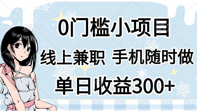 (14316期)0门槛副业,线上兼职,日入300+,有手机即可-网创终点站
