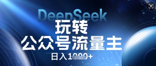 DeepSeek玩转公众号流量主,日入数张,每天几分钟,操作简单零门槛-网创终点站